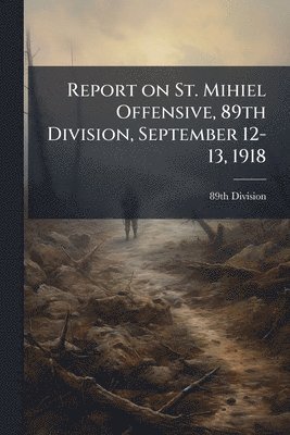 bokomslag Report on St. Mihiel Offensive, 89th Division, September 12-13, 1918