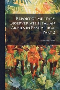 bokomslag Report of Military Observer With Italian Armies in East Africa, Part 2
