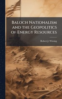 bokomslag Baloch Nationalism and the Geopolitics of Energy Resources