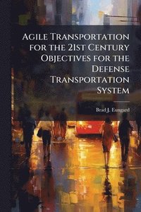 bokomslag Agile Transportation for the 21st Century Objectives for the Defense Transportation System