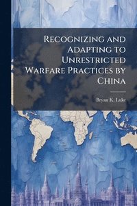 bokomslag Recognizing and Adapting to Unrestricted Warfare Practices by China