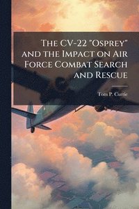 bokomslag CV-22 "Osprey" and the Impact on Air Force Combat Search and Rescue