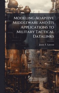 bokomslag Modeling Adaptive Middleware and Its Applications to Military Tactical Datalinks