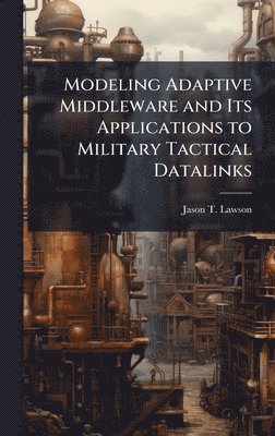 bokomslag Modeling Adaptive Middleware and Its Applications to Military Tactical Datalinks