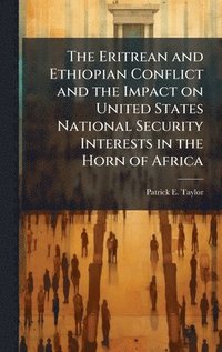 bokomslag The Eritrean and Ethiopian Conflict and the Impact on United States National Security Interests in the Horn of Africa