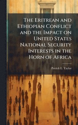 bokomslag The Eritrean and Ethiopian Conflict and the Impact on United States National Security Interests in the Horn of Africa