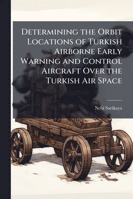 Determining the Orbit Locations of Turkish Airborne Early Warning and Control Aircraft Over the Turkish Air Space