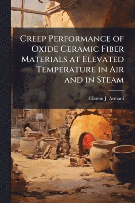 bokomslag Creep Performance of Oxide Ceramic Fiber Materials at Elevated Temperature in Air and in Steam