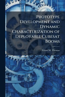 bokomslag Prototype Development and Dynamic Characterization of Deployable Cubesat Booms