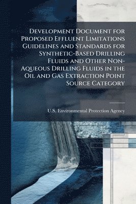 Development Document for Proposed Effluent Limitations Guidelines and Standards for Synthetic-Based Drilling Fluids and Other Non-Aqueous Drilling Fluids in the Oil and Gas Extraction Point Source Category, Häftad