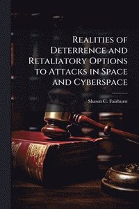 bokomslag Realities of Deterrence and Retaliatory Options to Attacks in Space and Cyberspace