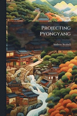 Andrew Scobell - Projecting Pyongyang, Häftad