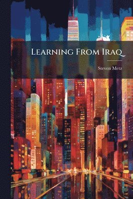 Steven Metz - Learning From Iraq, Häftad