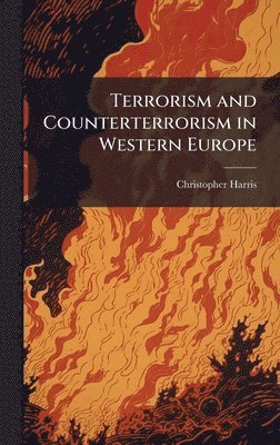 Christopher Harris - Terrorism and Counterterrorism in Western Europe, Inbunden