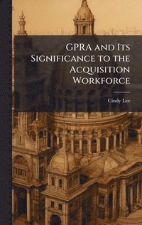 bokomslag GPRA and Its Significance to the Acquisition Workforce