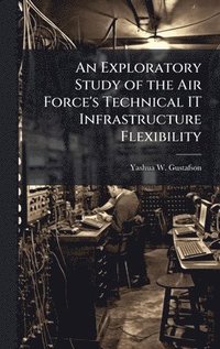 bokomslag An Exploratory Study of the Air Force's Technical IT Infrastructure Flexibility