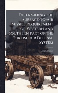bokomslag Determining the Surface-to-Air Missile Requirement for Western and Southern Part of the Turkish Air Defense System