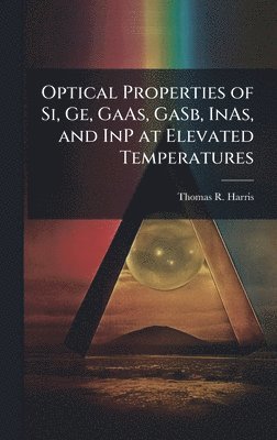 bokomslag Optical Properties of Si, Ge, GaAs, GaSb, InAs, and InP at Elevated Temperatures