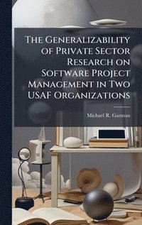 bokomslag The Generalizability of Private Sector Research on Software Project Management in Two USAF Organizations