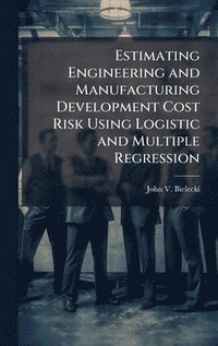 bokomslag Estimating Engineering and Manufacturing Development Cost Risk Using Logistic and Multiple Regression