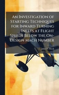 bokomslag Investigation of Starting Techniques for Inward Turning Inlets at Flight Speeds Below the On-Design Mach Number