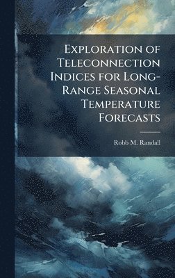 Robb M Randall - Exploration of Teleconnection Indices for Long-Range Seasonal Temperature Forecasts, Inbunden