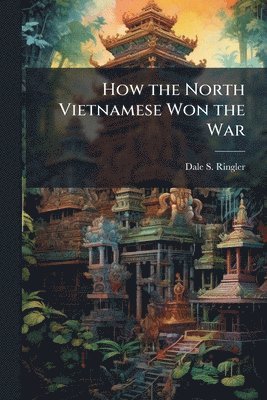 bokomslag How the North Vietnamese Won the War
