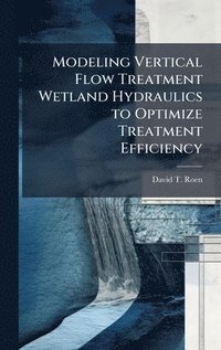 bokomslag Modeling Vertical Flow Treatment Wetland Hydraulics to Optimize Treatment Efficiency