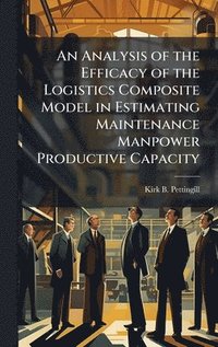 bokomslag An Analysis of the Efficacy of the Logistics Composite Model in Estimating Maintenance Manpower Productive Capacity