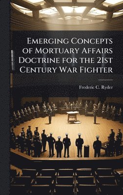 Emerging Concepts of Mortuary Affairs Doctrine for the 21st Century War Fighter