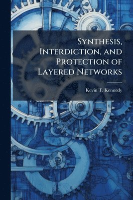 bokomslag Synthesis, Interdiction, and Protection of Layered Networks