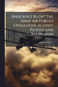 bokomslag Knockout Blow? The Army Air Force's Operations Against Ploesti and Balikpapan