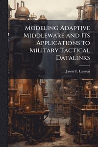 bokomslag Modeling Adaptive Middleware and Its Applications to Military Tactical Datalinks