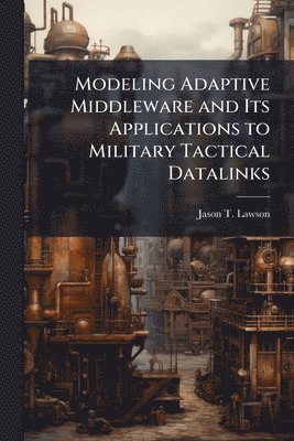 bokomslag Modeling Adaptive Middleware and Its Applications to Military Tactical Datalinks