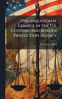 bokomslag Organizational Change in the U.S. Customs and Border Protection Agency