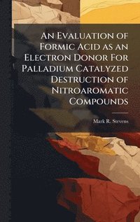 bokomslag Evaluation of Formic Acid as an Electron Donor For Palladium Catalyzed Destruction of Nitroaromatic Compounds