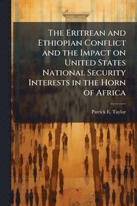 bokomslag The Eritrean and Ethiopian Conflict and the Impact on United States National Security Interests in the Horn of Africa