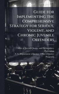bokomslag Guide for Implementing the Comprehensive Strategy for Serious, Violent, and Chronic Juvenile Offenders