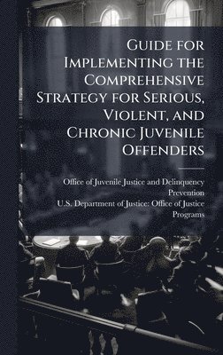 bokomslag Guide for Implementing the Comprehensive Strategy for Serious, Violent, and Chronic Juvenile Offenders