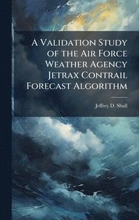 bokomslag A Validation Study of the Air Force Weather Agency Jetrax Contrail Forecast Algorithm