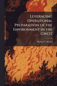 bokomslag Leveraging Operational Preparation of the Environment in the GWOT
