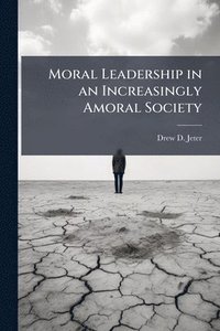 bokomslag Moral Leadership in an Increasingly Amoral Society