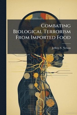 Jeffrey S Nelson, Jeffrey S. Nelson - Combating Biological Terrorism From Imported Food, Häftad