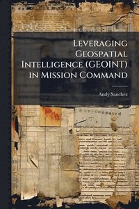 bokomslag Leveraging Geospatial Intelligence (GEOINT) in Mission Command