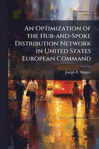 bokomslag Optimization of the Hub-and-Spoke Distribution Network in United States European Command