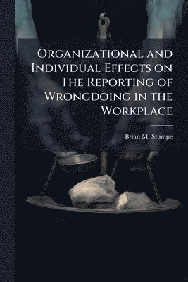 Organizational and Individual Effects on The Reporting of Wrongdoing in the Workplace