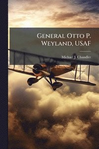 bokomslag General Otto P. Weyland, USAF