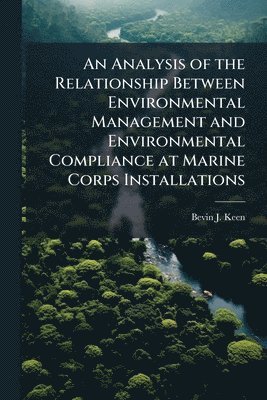bokomslag An Analysis of the Relationship Between Environmental Management and Environmental Compliance at Marine Corps Installations