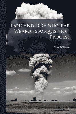 Gary Williams - DoD and DOE Nuclear Weapons Acquisition Process, Häftad
