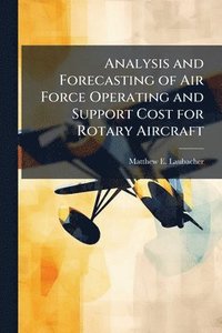 bokomslag Analysis and Forecasting of Air Force Operating and Support Cost for Rotary Aircraft